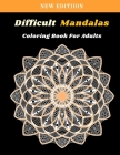 Difficult Mandalas Coloring Book For Adults: Mandala Coloring Book For Adults, Stress-Relieving Mandala Designs For Adults Cover Image