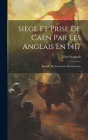 Siège Et Prise De Caen Par Les Anglais En 1417: Épisode De La Guerre De Cent Ans By Léon François Cover Image