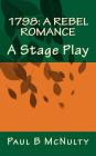 1798: A Rebel Romance: A Stage Play By Paul B. McNulty Cover Image