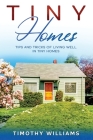 Tiny Homes: Tips and Tricks of Living Well in Tiny Homes By Timothy Williams Cover Image