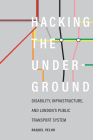 Hacking the Underground: Disability, Infrastructure, and London's Public Transport System (Feminist Technosciences) By Raquel Velho, Banu Subramaniam (Editor), Rebecca Herzig (Editor) Cover Image