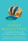 The Status Revolution: The Improbable Story of How the Lowbrow Became the Highbrow By Chuck Thompson Cover Image
