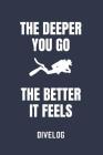The Deeper You Go the Better It Feels Divelog: Divers Logbook for 100 Dives, 6x9 By My Divelog Cover Image
