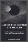 Habits for Better Eye Health: 6 medically proven strategies to boost your eye sight naturally. Cover Image