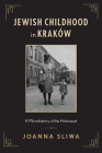 Jewish Childhood in Kraków: A Microhistory of the Holocaust By Joanna Sliwa Cover Image