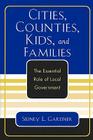Cities, Counties, Kids, and Families: The Essential Role of Local Government By Sidney L. Gardner Cover Image