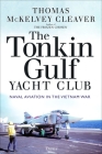 The Tonkin Gulf Yacht Club: Naval Aviation in the Vietnam War By Thomas McKelvey Cleaver Cover Image