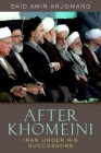 After Khomeini: Iran Under His Successors By Said Amir Arjomand Cover Image