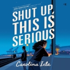 Shut Up, This Is Serious By Carolina Ixta, Frankie Corzo (Read by) Cover Image