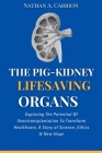 The Pig-Kidney Lifesaving Organs: Exploring The Potential Of Xenotransplantation To Transform Healthcare, A Story of Science, Ethics & New Hope Cover Image