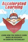 Accelerated Learning: Learn How You Should Learn Based on Research in Cognitive Psychology Cover Image