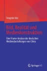 Bild, Realität Und Medienkonstruktion: Eine Frame-Analyse Der Deutschen Mediendarstellungen Von China By Fengmin Yan Cover Image