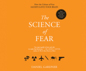 The Science of Fear: Why We Fear the Things We Should Not- And Put Ourselves in Great Danger Cover Image
