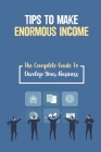 Tips To Make Enormous Income: The Complete Guide To Develop Your Business: How To Increase Revenue By Margery Brauer Cover Image