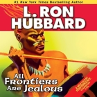 All Frontiers Are Jealous (Stories from the Golden Age) By L. Ron Hubbard, Christina Huntington (Performed by), Rick Pasqualone (Performed by) Cover Image