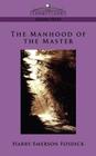 The Manhood of the Master By Harry Emerson Fosdick Cover Image