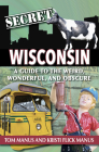 Secret Wisconsin: A Guide to the Weird, Wonderful, and Obscure By Manus Tom &. Kristi Cover Image