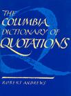 The Columbia Dictionary of Quotations By Robert Andrews (Editor) Cover Image