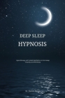 Deep Sleep Hypnosis: Hypnotherapy and Guided Meditations to Fall Asleep Instantly and Effortlessly Cover Image