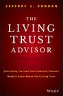 The Living Trust Advisor: Everything You (and Your Financial Planner) Need to Know about Your Living Trust By Jeffrey L. Condon Cover Image