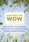 Nurture the Wow: Finding Spirituality in the Frustration, Boredom, Tears, Poop, Desperation, Wonder, and Radical Amazement of Parenting Cover Image