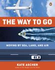 The Way to Go: Moving by Sea, Land, and Air By Kate Ascher Cover Image