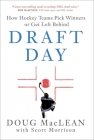 Draft Day: How Hockey Teams Pick Winners or Get Left Behind By Doug MacLean, Scott Morrison Cover Image