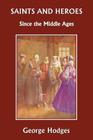 Saints and Heroes Since the Middle Ages (Yesterday's Classics) By George Hodges Cover Image
