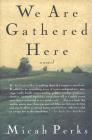 We Are Gathered Here: A Novel By Micah Perks Cover Image