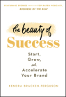 The Beauty of Success: Start, Grow, and Accelerate Your Brand By Kendra Bracken-Ferguson Cover Image