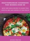 Mediterranean Cookbook for Women Over 50: Quick and Simple Recipes to Change your Lifestyle and Take Control of your Health Cover Image