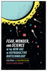 Fear, Wonder, and Science in the New Age of Reproductive Biotechnology By Scott Gilbert, Clara Pinto-Correia Cover Image