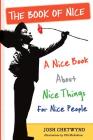 The Book of Nice: A Nice Book About Nice Things for Nice People By Josh Chetwynd Cover Image