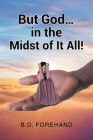 But God... in the Midst of It All! By B. D. Forehand Cover Image