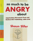 So Much to Be Angry About: Appalachian Movement Press and Radical DIY Publishing, 1969–1979 By Shaun Slifer Cover Image