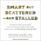 Smart But Scattered--And Stalled Lib/E: 10 Steps to Help Young Adults Use Their Executive Skills to Set Goals, Make a Plan, and Successfully Leave the By PhD, Colin Guare, Peg Dawson Cover Image