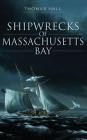 Shipwrecks of Massachusetts Bay By Thomas Hall Cover Image