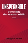 Unspeakable: Controlling the Monster Within By George B. Peters Cover Image