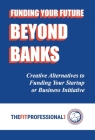 Funding Your Future Beyond Banks: Creative Alternatives to Funding Your Startup or Business Initiative By Paul T. Ayres Cover Image