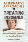 Alternative Approaches to Treating Insomnia: Unconventional Solutions for Sleepless Nights By Bradford D. Baldwin Cover Image