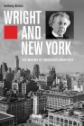 Wright and New York: The Making of America's Architect By Anthony Alofsin Cover Image