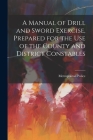 A Manual of Drill and Sword Exercise, Prepared for the Use of the County and District Constables By Metropolitan Police Cover Image