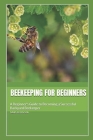 Beekeeping for Beginners: A Beginner's Guide to Becoming a Successful Backyard Beekeeper Cover Image