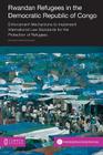 Rwandan Refugees in the Democratic Republic of Congo: Enforcement Mechanisms to Implement International Law Standards for the Protection of Refugees Cover Image