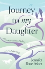 Journey to My Daughter: A Memoir about Adoption and Self-Discovery By Jennifer Rose Asher Cover Image