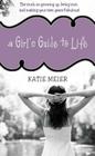 A Girl's Guide to Life: The Truth on Growing Up, Being Real, and Making Your Teen Years Fabulous! By Katie Meier Cover Image