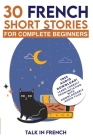 30 French Short Stories for Complete Beginners: Improve your reading and listening skills in French By Talk in French, Frederic Bibard Cover Image
