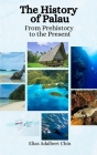 The History of Palau: From Prehistory to the Present By Einar Felix Hansen, Elias Adalbert Chin Cover Image