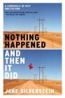 Nothing Happened and Then It Did: A Chronicle in Fact and Fiction By Jake Silverstein Cover Image