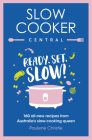 Slow Cooker Central: Ready, Set, Slow!: 160 All-New Recipes from Australia's Slow-Cooking Queen By Paulene Christie Cover Image